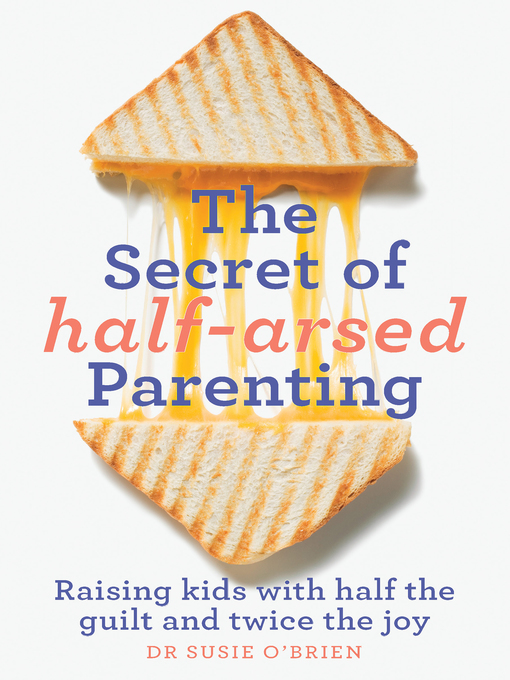Title details for The Secret of Half-Arsed Parenting by Susie O'Brien - Available